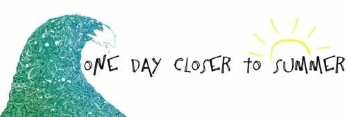 Summer every day. Summer at 1 Day. One Day closer to Summer.