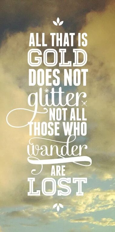 All that glitters is not. All that is gold does not glitter. all that is gold does not glitter not all those who wander are lost. not all those who wander are lost толкиен. not all who wander are lost перевод.