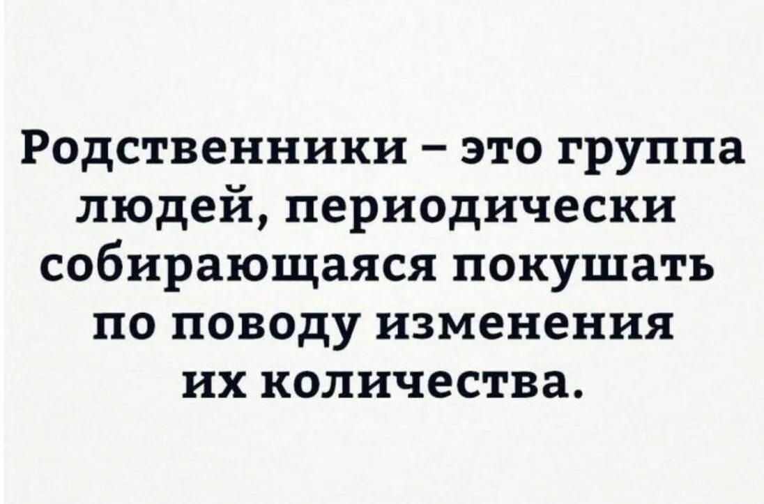 Родственники это группа людей периодически собирающаяся покушать. Родственники это группа людей периодически. Смешные цитаты про родственников. Смешные цитаты про родню.