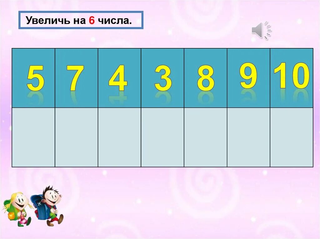 Увеличь. Увеличь на 7. Увеличь на 6.