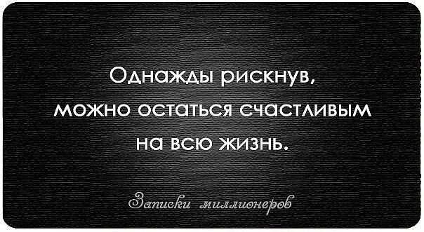 Однажды рискнув можно. Однажды рискнув можно остаться счастливым. Рискнув можно остаться счастливым на всю жизнь. Счастливым на жизнь однажды рискнув. Однажды рискнув