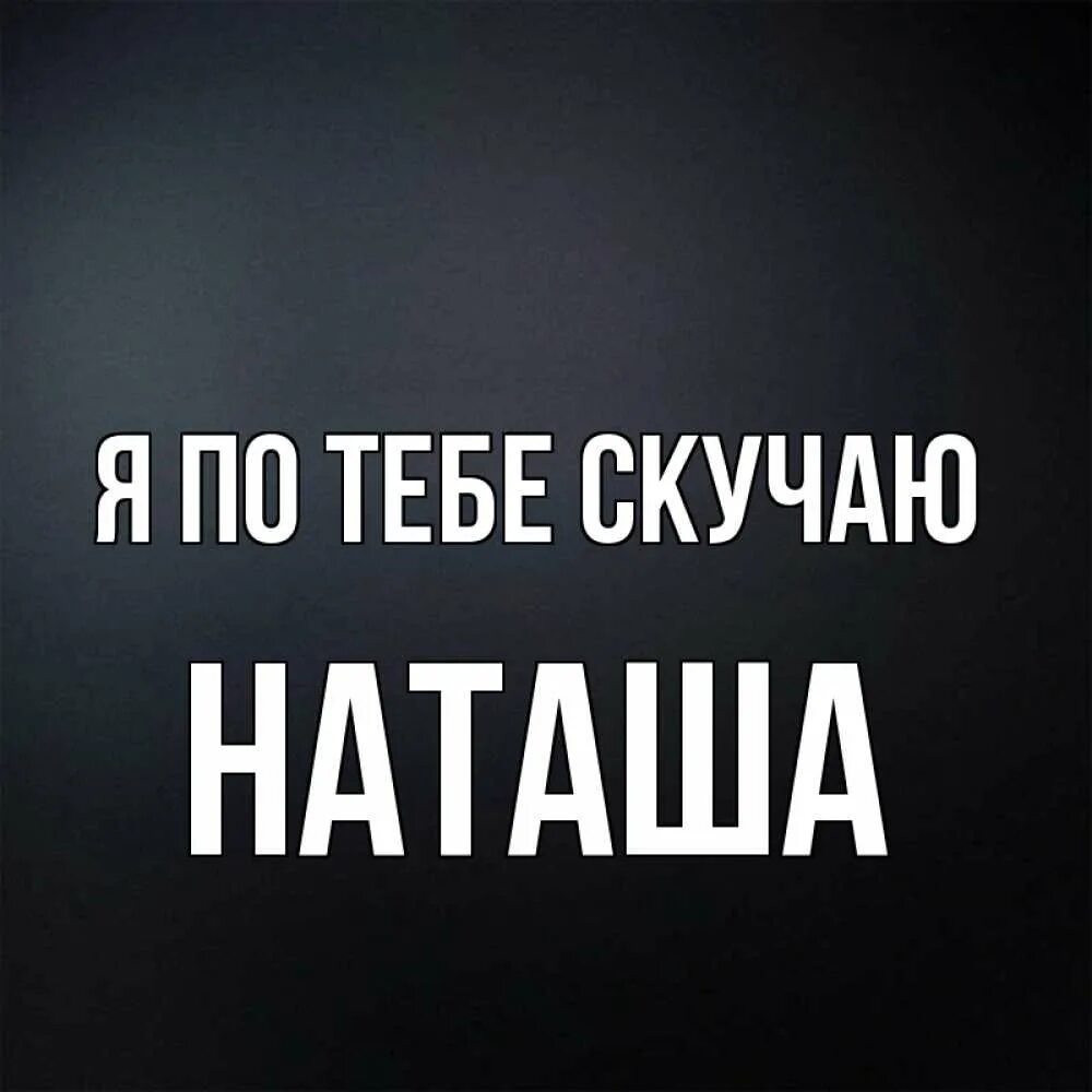 Наташа я скучаю по тебе. Наташа я скучал. Скучаю по Наташе. Натаха я соскучилась по тебе. Скучаю наташа