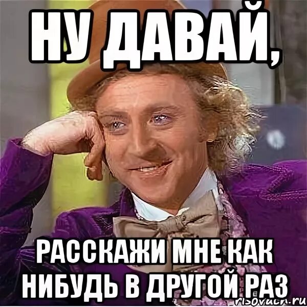 Значит в другой раз. Как-нибудь в другой раз. В другой раз Мем. Как нибудь. Давай как нибудь в другой раз.