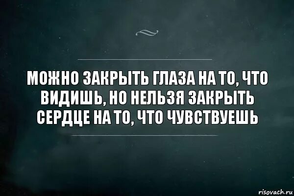 Мне нужно было закрыть. Нельзя закрыть сердце на то что чувствуешь. Хочется закрыть глаза цитаты. Цитаты про глаза. Можно закрыть глаза на то что ты видишь.