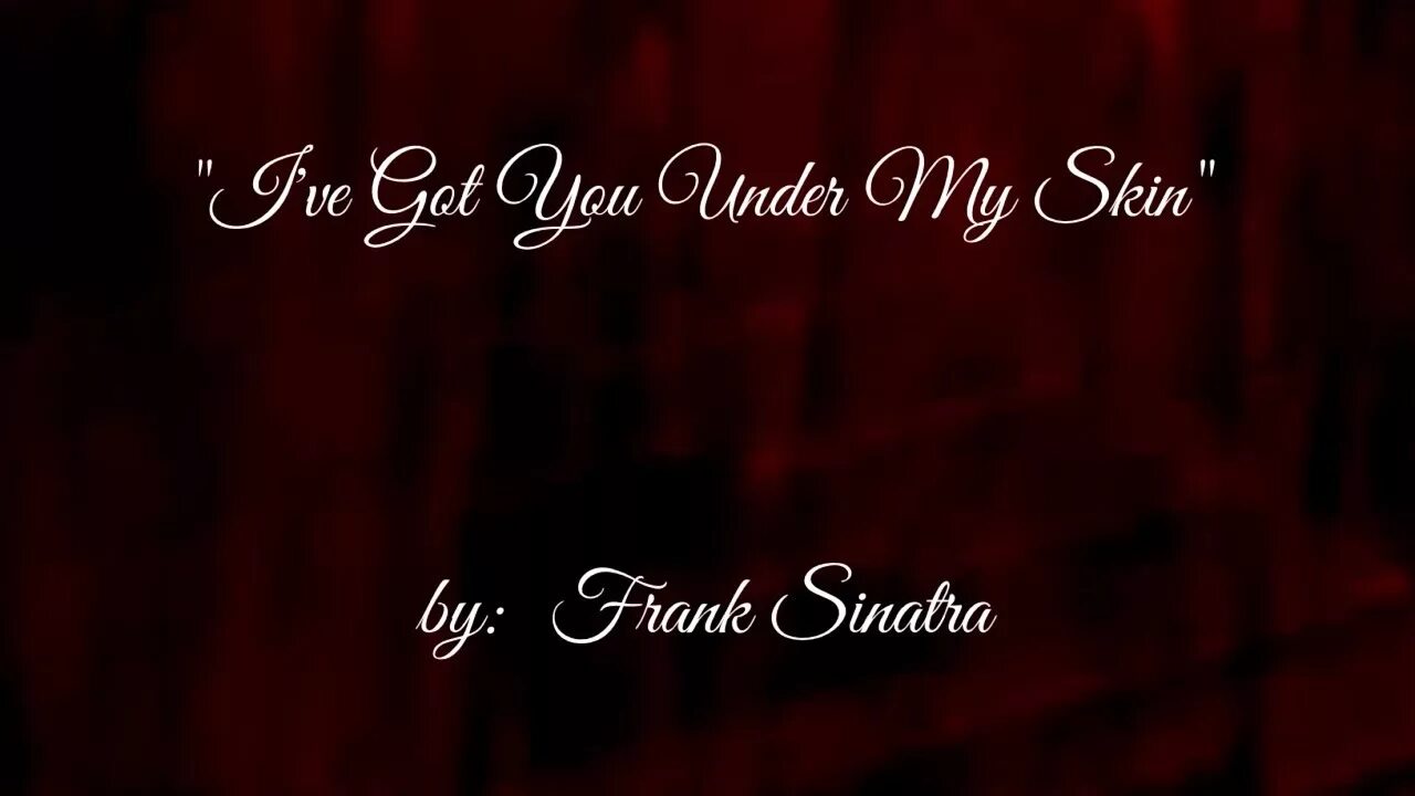 I ve got to e. I've got you under my Skin. Frank Sinatra - i've got you under my Skin. I've got you. I got to under my Skin.