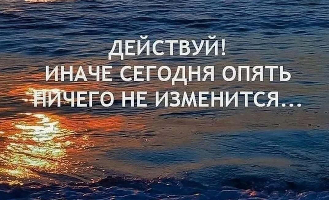 Живите прямо сейчас. Действуй иначе опять ничего не изменится. Действуй цитаты. Мотивация. Мотивационные цитаты.