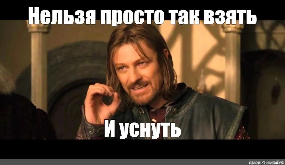 Том что можно просто взять. Шон Бин Боромир нельзя. Шон Бин Боромир Мем. Властелин колец мемы Боромир. Нельзя просто так взять и.