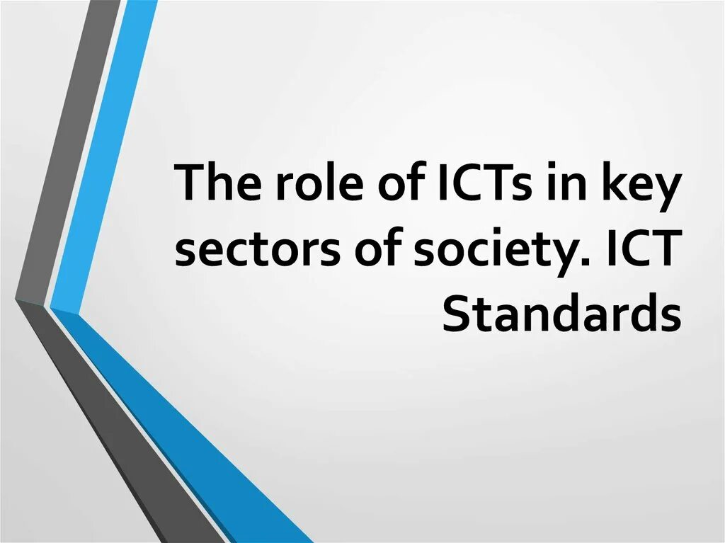 Role of society. ICT in Education. An ICT role in Key sectors of Development of Society. Standards in the field of ICT. Role of ICT in Education. Role.
