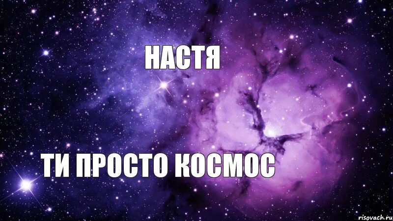 Настя ты просто космос. Настя ты супер. Настя лучшая. Просто космос.