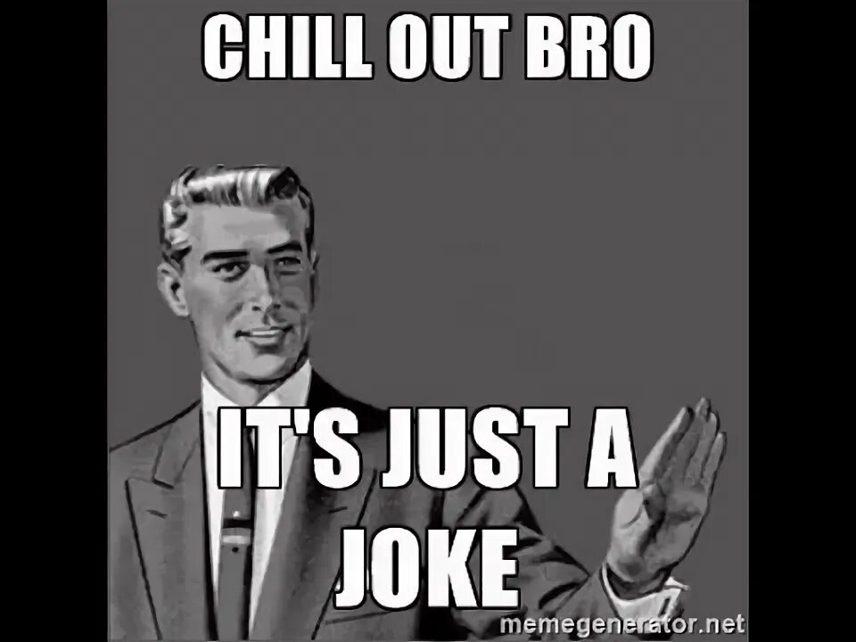 It just a prank. Its just a joke. it was a joke. its a joke мем. итс бро.
