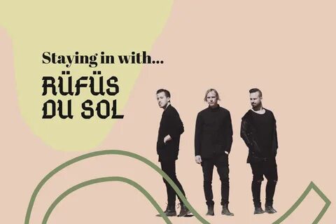 RUFUS DU SOL Shares What They're Listening to, Watching, and More.