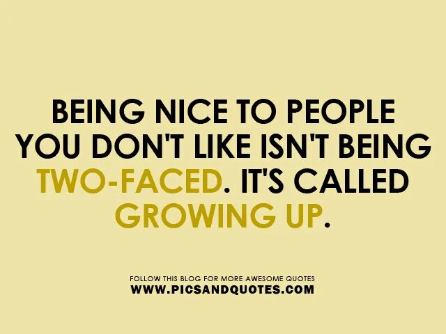 To be nice. People are nice. Quotes about growing up. Be nice to me. Nice people s