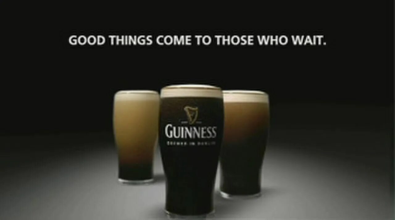 To much of good thing. Guinness реклама. Слоганы для рекламы. Good things come to those who wait Guinness. Guinness реклама 2009.