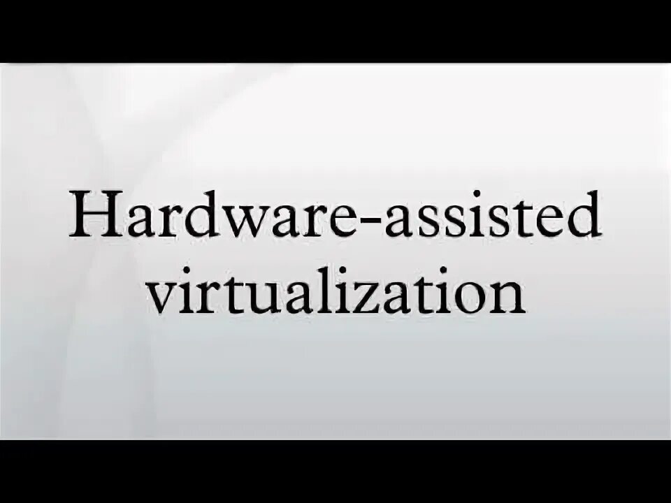 Hardware assisted virtualization. Hardware assisted virtualization