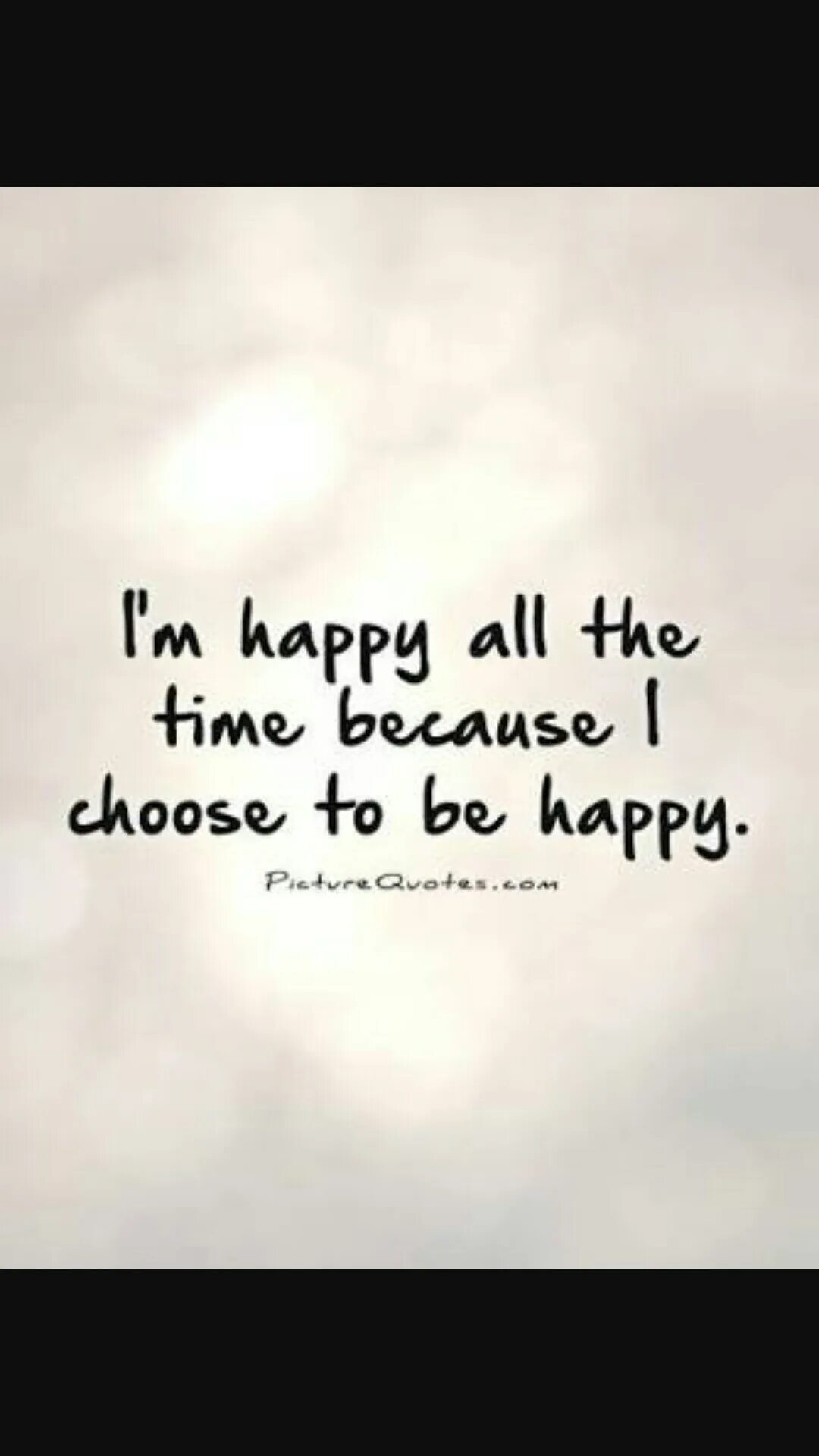 Happy all the time. Choose to be Happy. Time to be Happy. Because i am Happy.