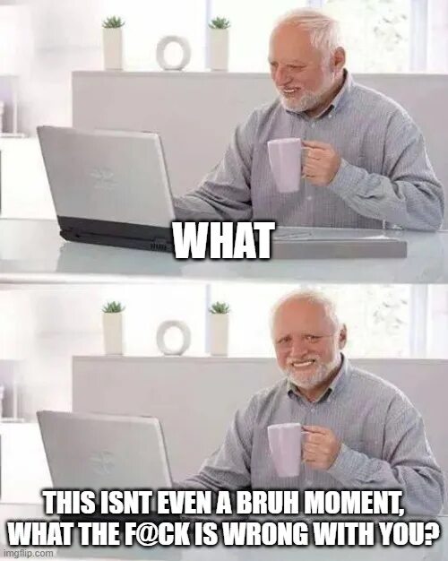 Hold it i just a bruh moment. Wait, hold it, i just had a fuckin' bruh moment шаблон. Rip yung bruh. Super bruh moment. Yung bruh hello kitty.