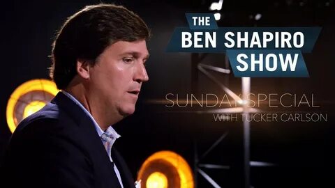 Tucker Carlson The Ben Shapiro Show Sunday Special Ep. 26 - YouTube