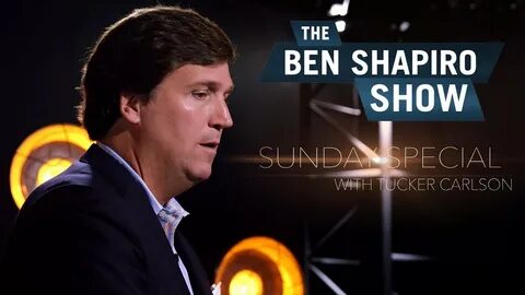 Tucker Carlson The Ben Shapiro Show Sunday Special Ep. 