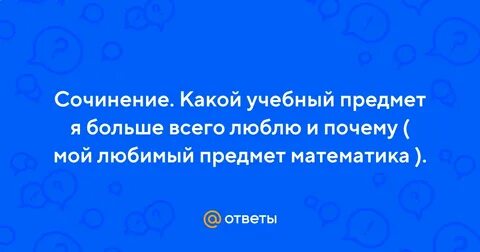 Рассуждение мой любимый школьный предмет математика