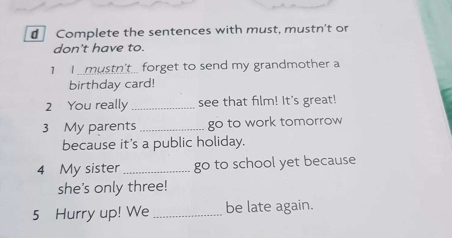 Complete the sentences with been or gone. Complete the sentences with the. Sentences with must. Complete the sentences with have to or dont have to. Complete the sentences with must mustn't have to or don't have to.