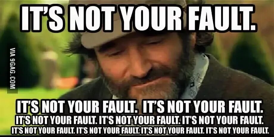 It s not your fault. Its be a your fault. not my fault. is not your fault. its not my fault.
