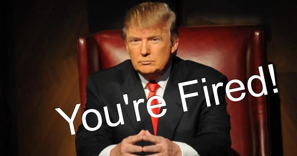 Трамп you're fired!. School you're fired. You re fired. You re fired. You are fired.