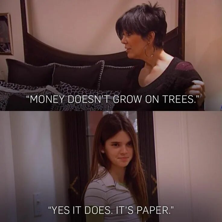 Money doesn t. Money doesn&#039;t grow on trees. kendall jenner my mom told me money doesn&#039;t grow on trees. it is growing on me. meme if money grow on.
