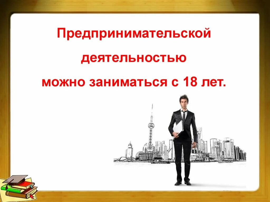 Возможность заниматься предпринимательской деятельностью. Предпринимательская деятельность. Предпринимательство презентация. Предпринимательской деятельностью можно заниматься с. Уроки предпринимательства.