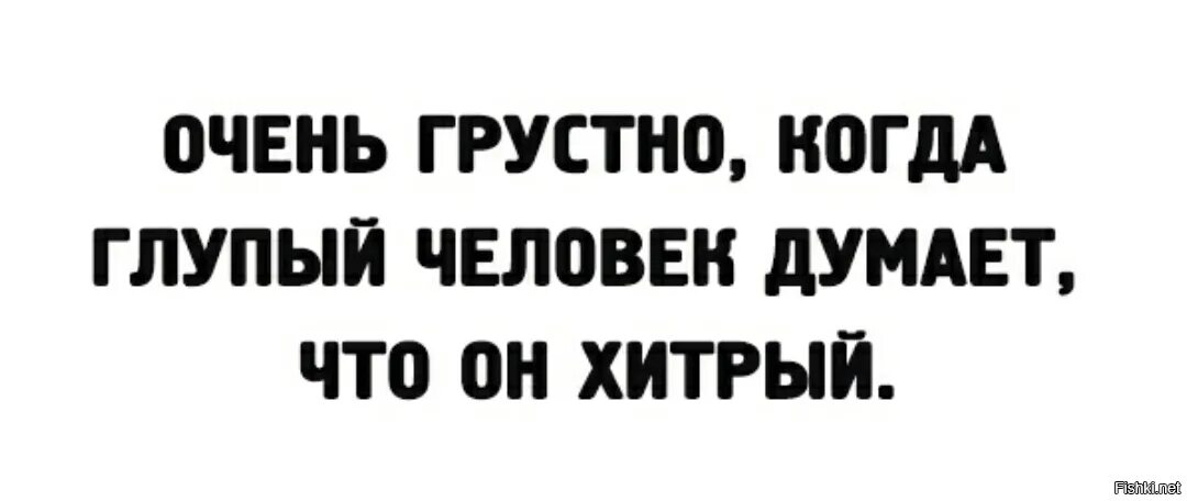 Глупый через. Печально когда тупое думает что оно хитрое. Тупое думает что оно хитрее.