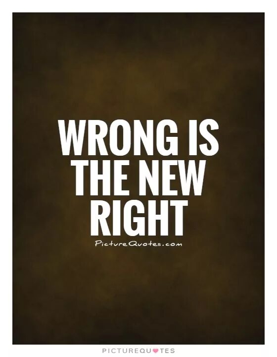 New right. Be right be wrong. Incorrect quotes. New New right. Wrong choice