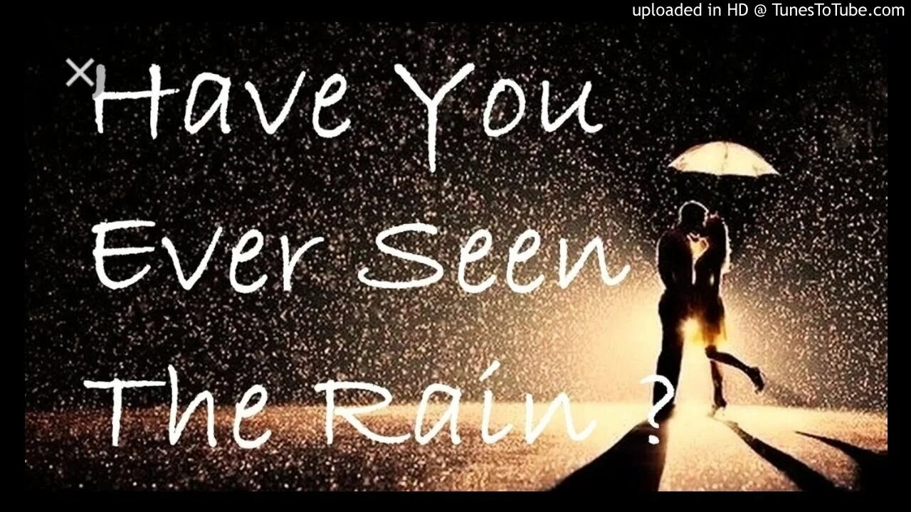 Have you ever picture. Have you ever seen. Have you ever seen the Rain. I wanna know have you ever seen the Rain. Someone told me long ago there's a Calm before the Storm.