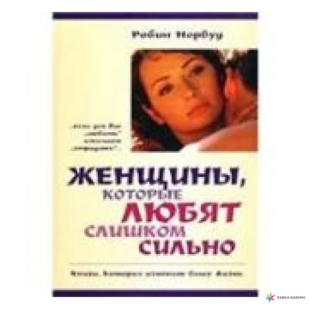 Норвуд робин женщины которые любят слишком сильно. Женщины, которые любят слишком сильно книга. женщины которые любят очень сильно книга. женщины которые сильно любят. женщина которую люблю.