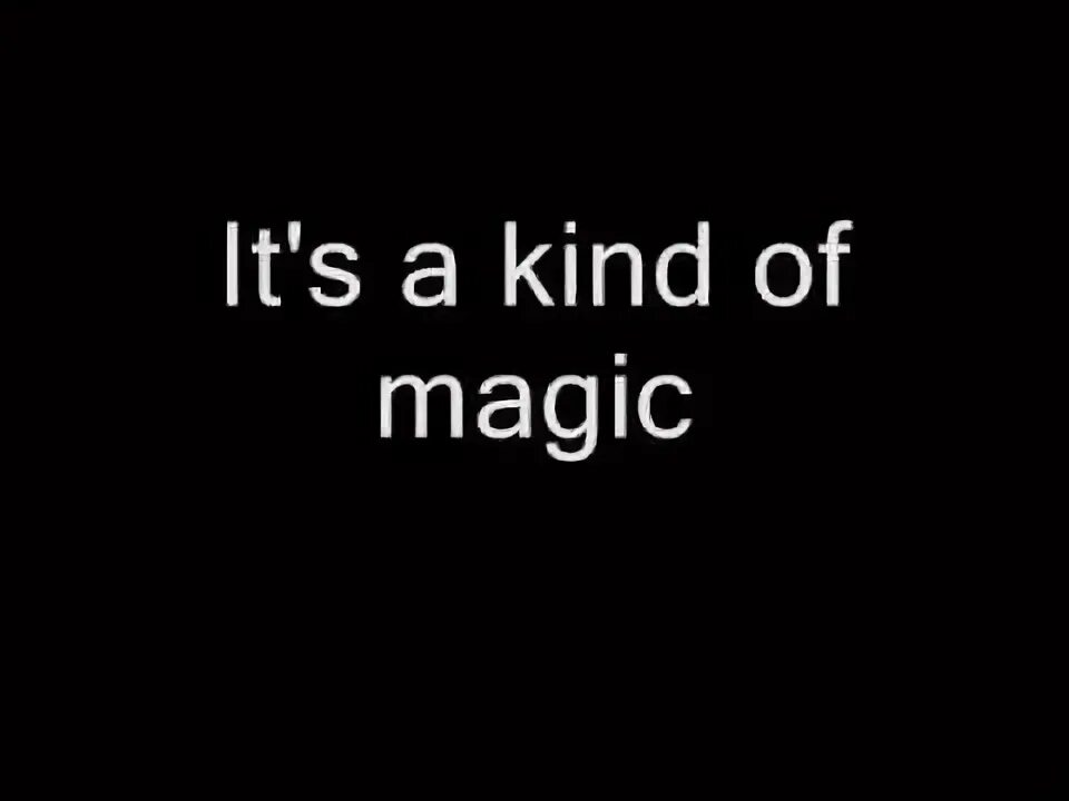 Magic lyrics. A kind of Magic. It a kind of Magic. Its a kind of Magic Queen. It is kind of Magic.