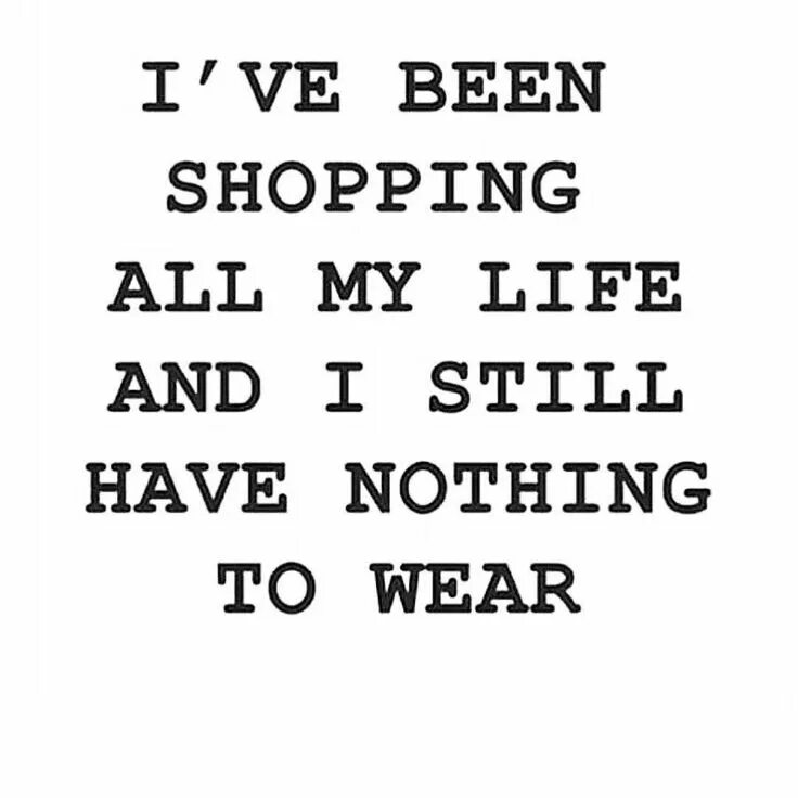 Have this life of mine. I have nothing to Wear. I've shopped all my Life and still have nothing to Wear. I've stopped all my Life and still have nothing to Wear надпись на одежде. I've shopped all my Life and still have nothing to Wear футболка с надписью.