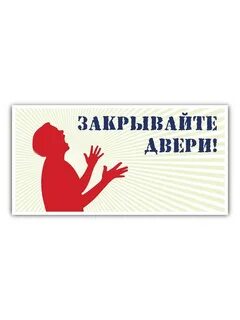 Закрывайте плотно дверь за собой