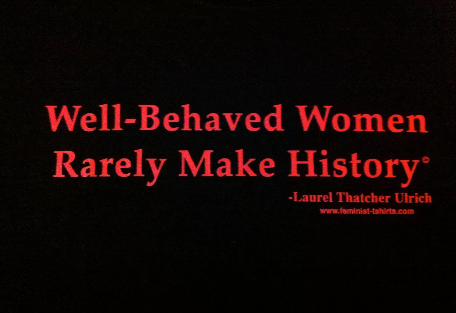 Would have behaved. Laurel thatcher ulrich: &#039;well-behaved women seldom make history.&#039;. well-behaved. will behave women seldom make history. quotes about strong woman.