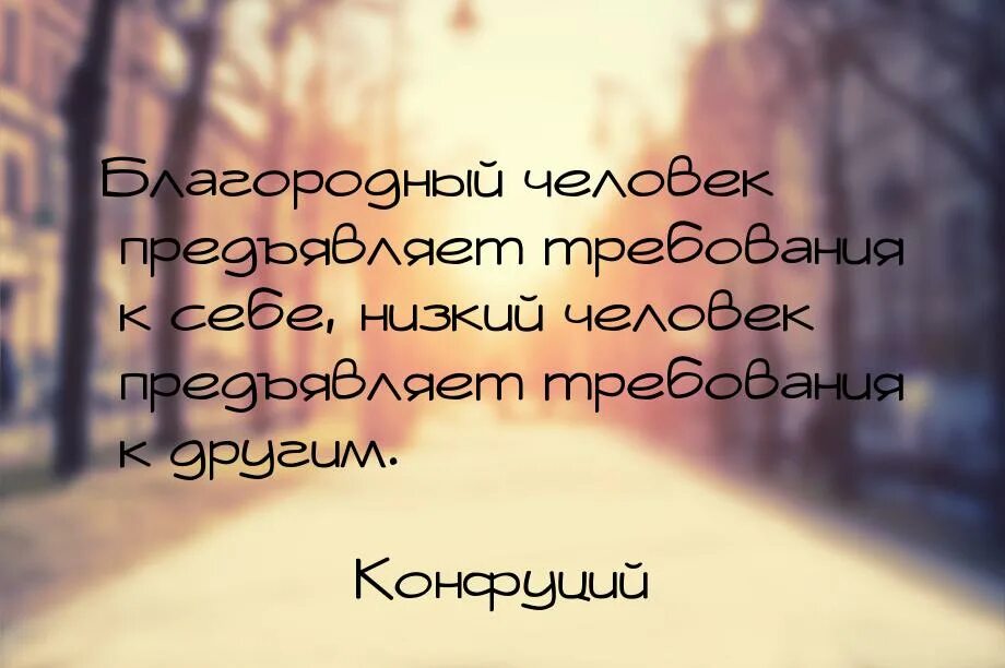 Благородный человек предъявляет. Благородный человек предъявляет требования к себе низкий. Высказывания о благородстве. Благородный человек предъявляет. Конфуций благородный человек предъявляет требования.