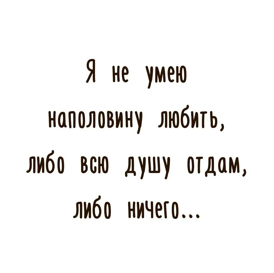 Отдала бывшему всю душу. Я не умею наполовину любить или дружить. Либо всю душу отдам. Либо всю душу отдам либо ничего. Я не умею наполовину любить либо всю душу отдам.