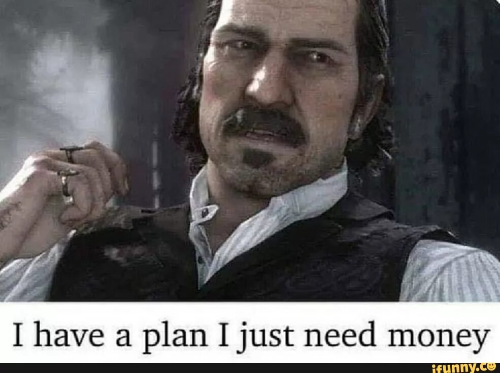 We need to get this. Датч Ван дер Линде i got a Plan. Датч i have a Plan. I have a Plan i just need money. Датч план Мем.