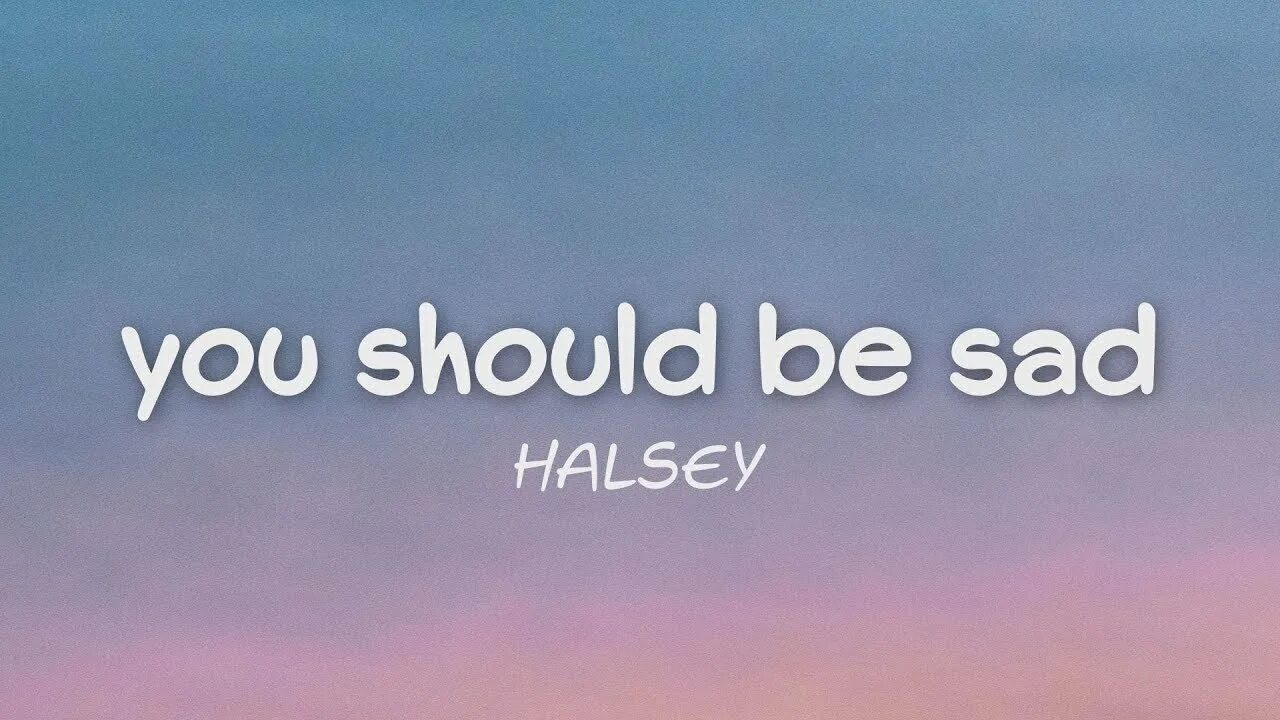 Halsey you should be Sad. Холзи you should be сад. You should be Sad. Halsey 2020 you should be Sad. This feeling you should be