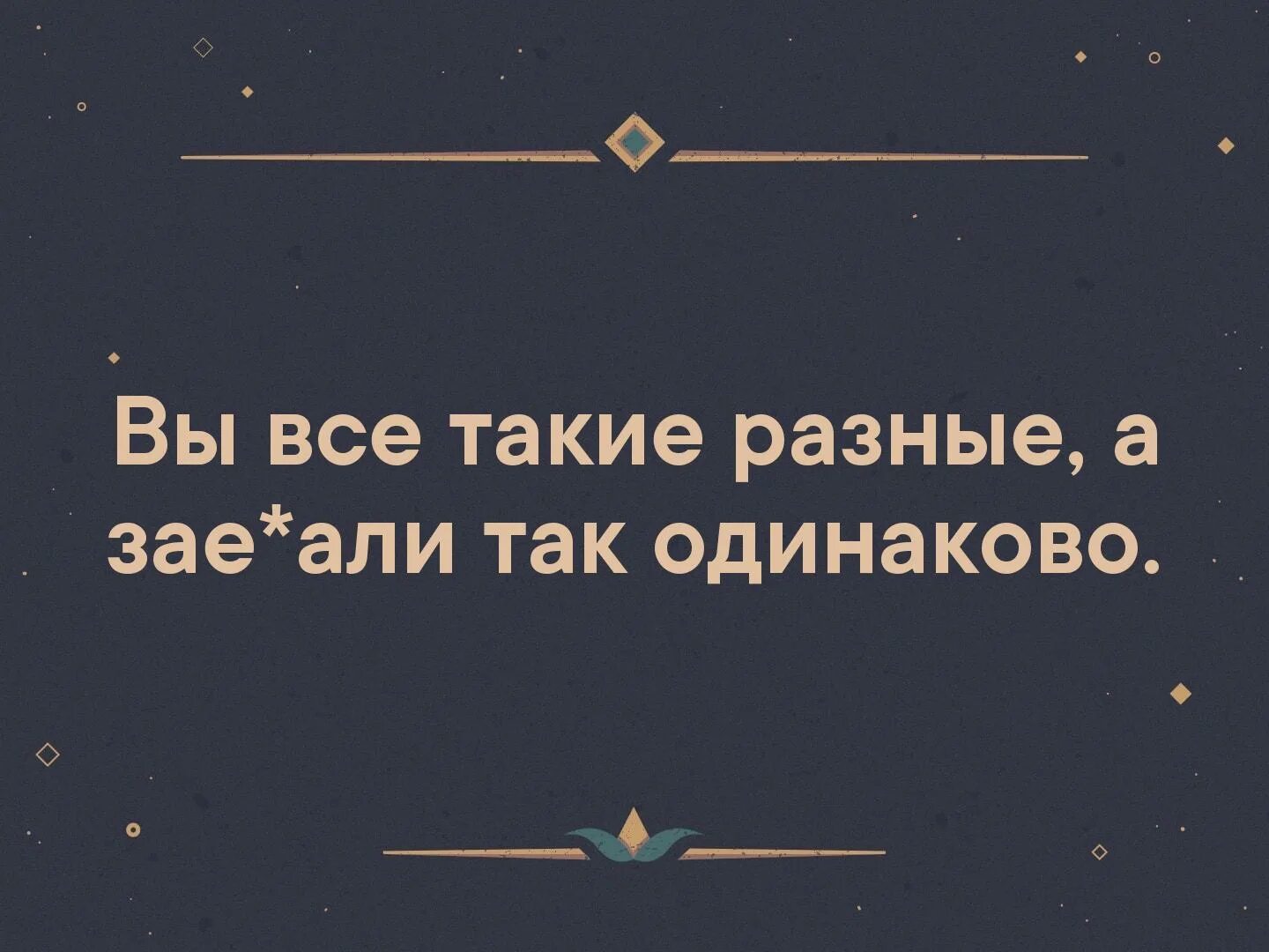 Зае бали. Все мы скучаем по тем кого забрали небеса. Вы такие разные а задолбали одинаково. Как меня всё зае. Вы все такие разные.