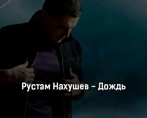 Песню рустама нахушева дождь. Нахушев дождь.