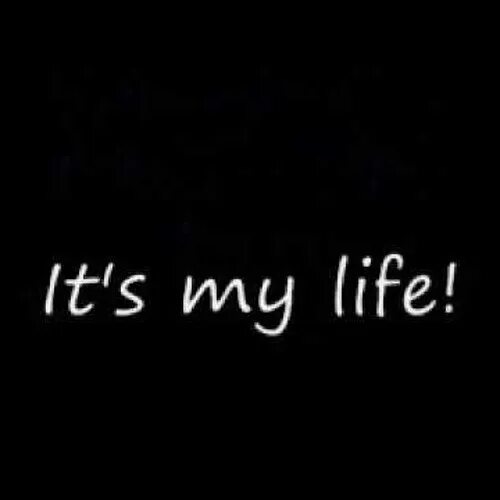 Включи it s my life. ИТС май лайф. My Life картинки. ИТС май лайф ИТС май лайф. It's my Life надпись.