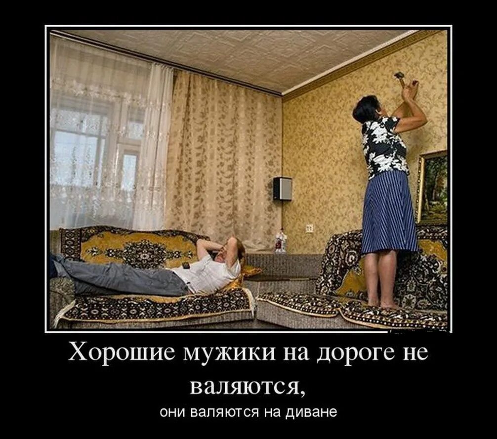 Живут же люди. Хорошие мужики на дороге не валяются они валяются на диване. Юмор про мужчин. Приколы про жену. Демотиваторы ржачные про мужчин.
