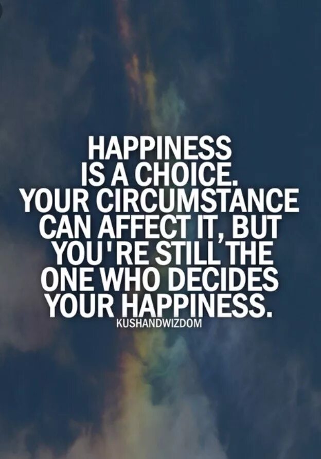 Happiness is a choice. Your choice. Quotes about choice. Happiness is our choice. Decide to be happy