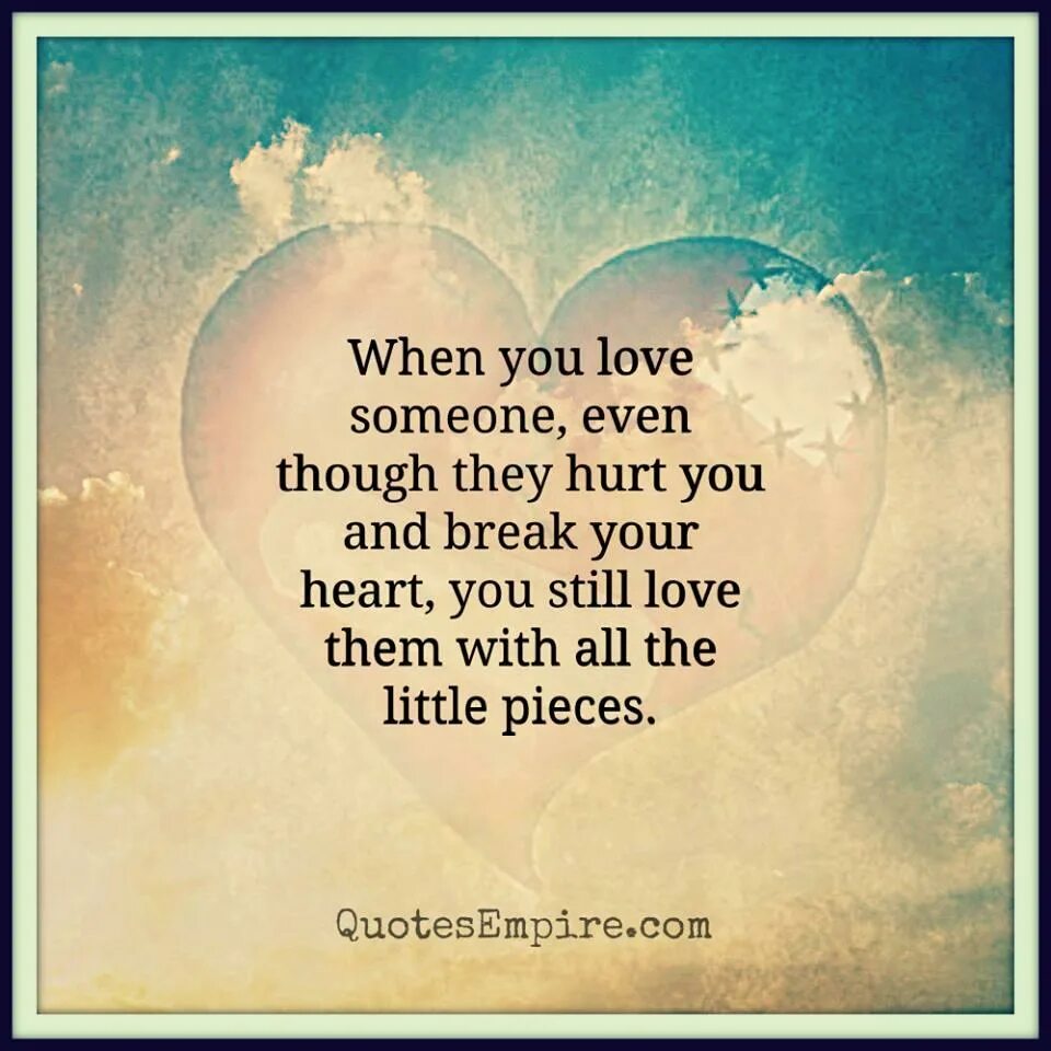 When you hurt i hurt. Even though they hurt you and Break your Heart you still Love them. When you Love someone. When you. Quotes Love hurt.