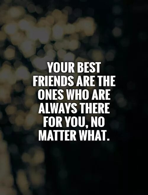 Always been yours. There is always. what are friends for. be quotes. we will always be there for you.