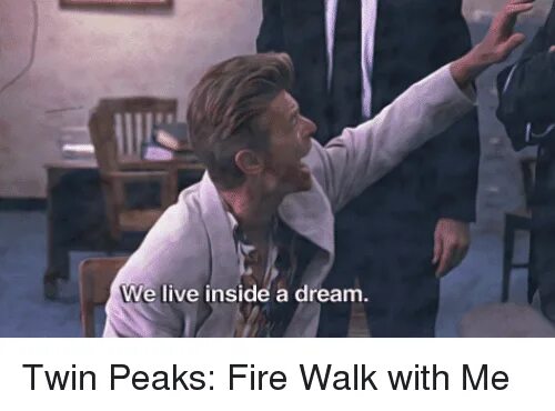 Live is in side. Дэвид боуи твин пикс. we live inside a dream. гарольд твин пикс. twin peaks: fire walk with me (1992).