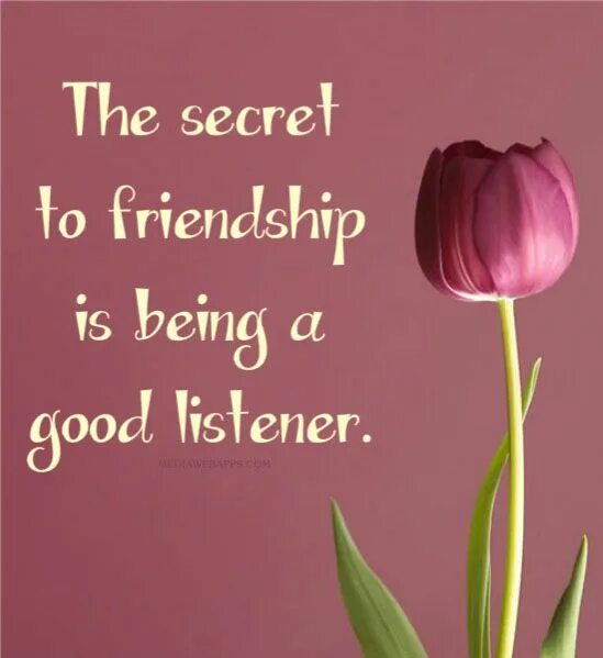 Good listener quotes. Great listener. What do you think is the Secret of Friendship. For being good listener writer.