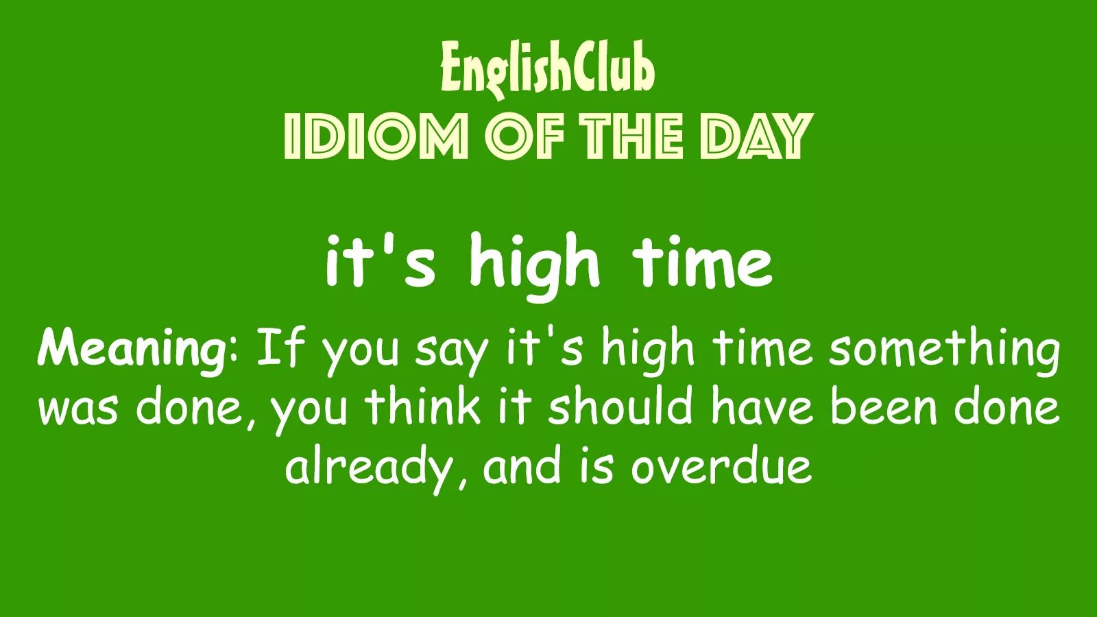 Idiom of the Day. Конструкция it's High time. Конструкция it is High time. Its High time правило.